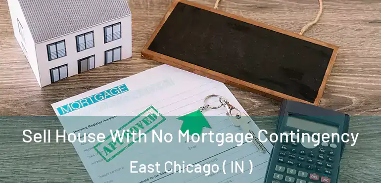  Sell House With No Mortgage Contingency East Chicago ( IN )