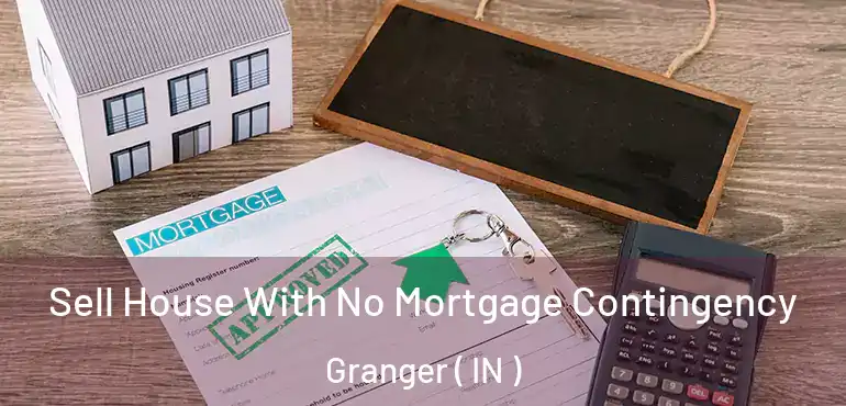  Sell House With No Mortgage Contingency Granger ( IN )