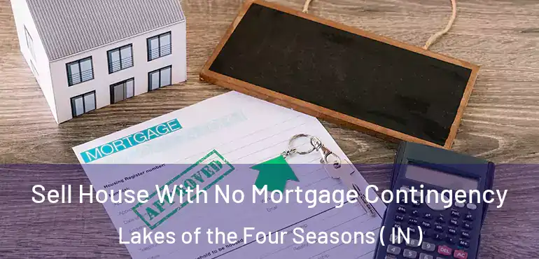  Sell House With No Mortgage Contingency Lakes of the Four Seasons ( IN )