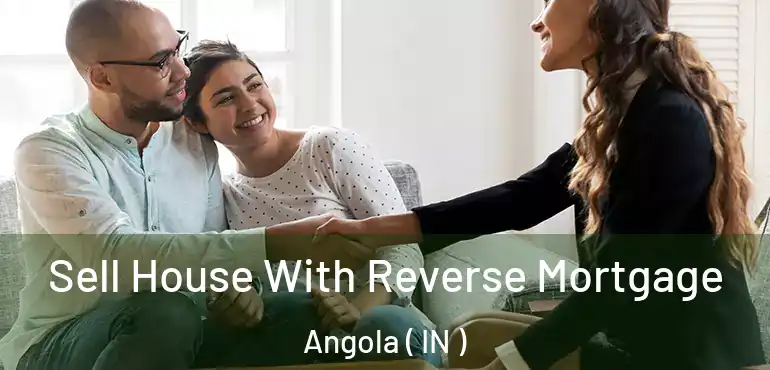  Sell House With Reverse Mortgage Angola ( IN )