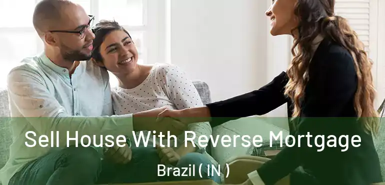  Sell House With Reverse Mortgage Brazil ( IN )