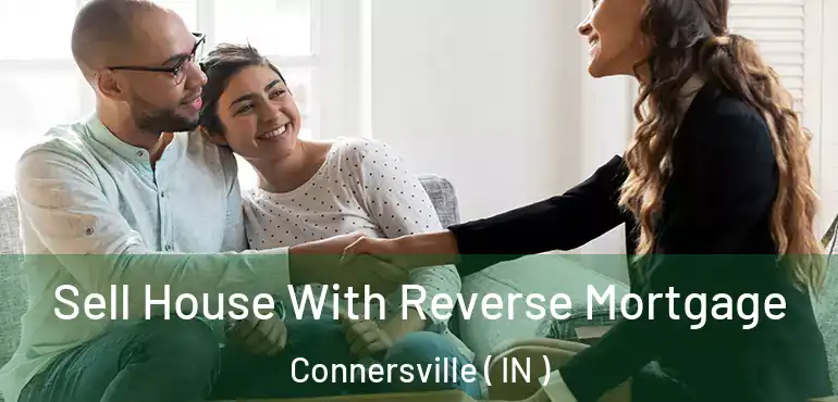  Sell House With Reverse Mortgage Connersville ( IN )