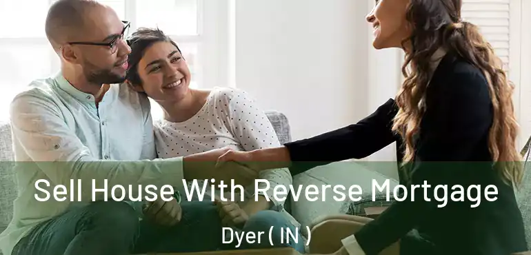 Sell House With Reverse Mortgage Dyer ( IN )