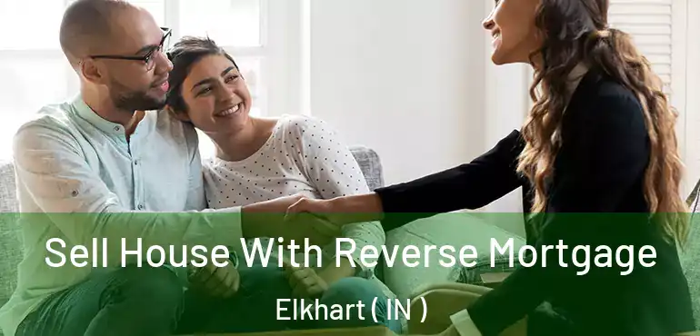  Sell House With Reverse Mortgage Elkhart ( IN )
