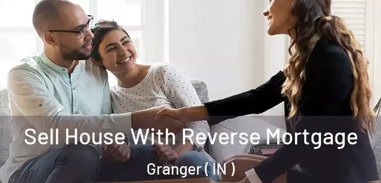  Sell House With Reverse Mortgage Granger ( IN )