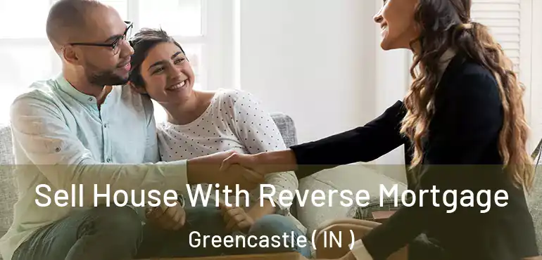  Sell House With Reverse Mortgage Greencastle ( IN )