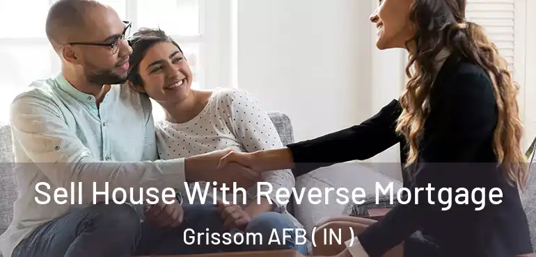  Sell House With Reverse Mortgage Grissom AFB ( IN )