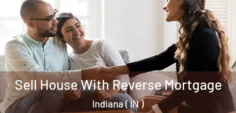  Sell House With Reverse Mortgage Indiana ( IN )