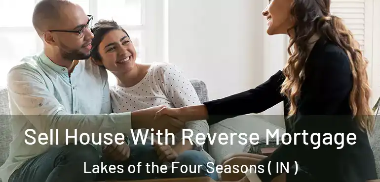  Sell House With Reverse Mortgage Lakes of the Four Seasons ( IN )