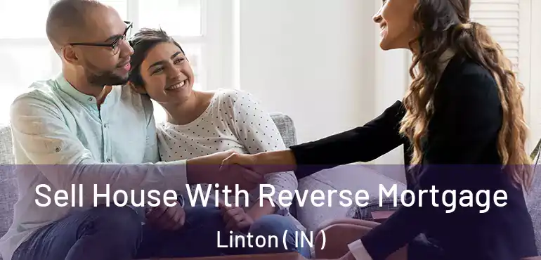  Sell House With Reverse Mortgage Linton ( IN )