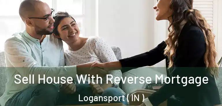  Sell House With Reverse Mortgage Logansport ( IN )