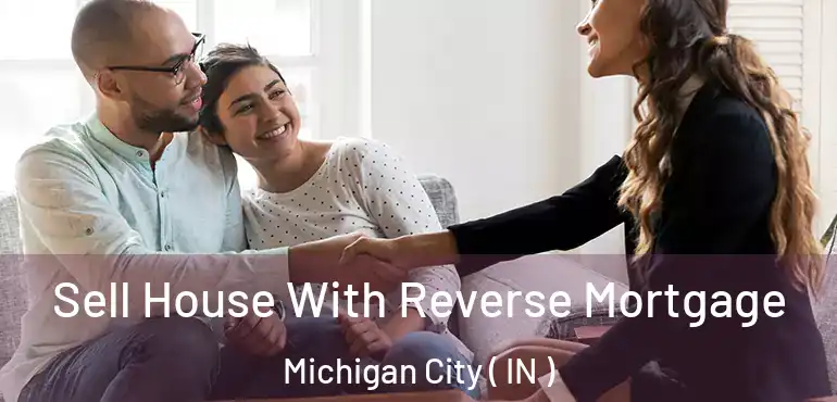  Sell House With Reverse Mortgage Michigan City ( IN )