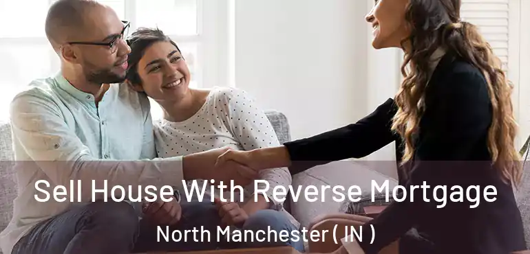  Sell House With Reverse Mortgage North Manchester ( IN )