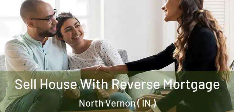  Sell House With Reverse Mortgage North Vernon ( IN )