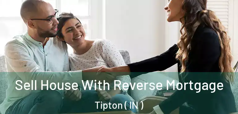 Sell House With Reverse Mortgage Tipton ( IN )