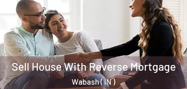  Sell House With Reverse Mortgage Wabash ( IN )
