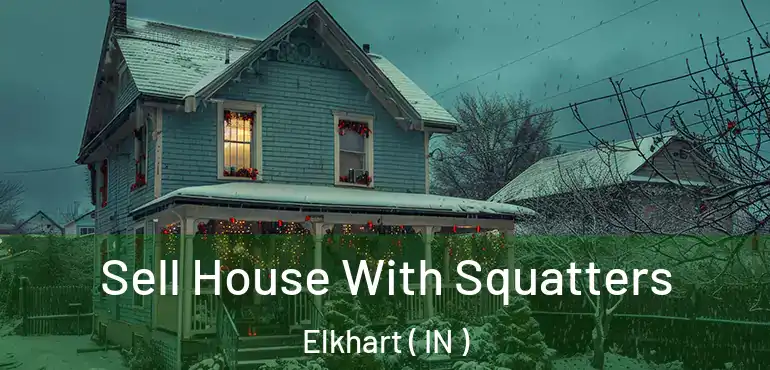 Sell House With Squatters Elkhart ( IN )