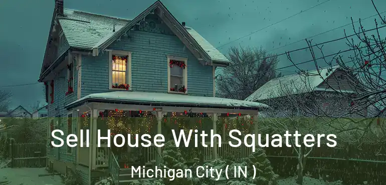  Sell House With Squatters Michigan City ( IN )