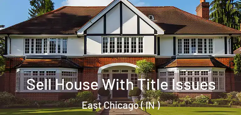  Sell House With Title Issues East Chicago ( IN )