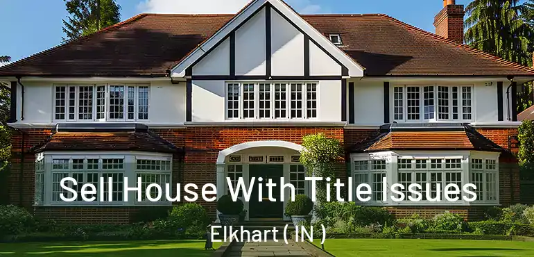 Sell House With Title Issues Elkhart ( IN )