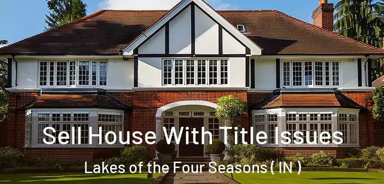  Sell House With Title Issues Lakes of the Four Seasons ( IN )
