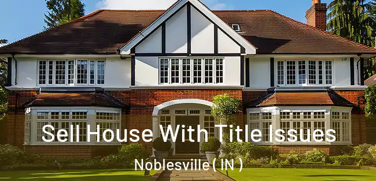  Sell House With Title Issues Noblesville ( IN )
