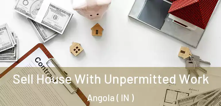 Sell House With Unpermitted Work Angola ( IN )