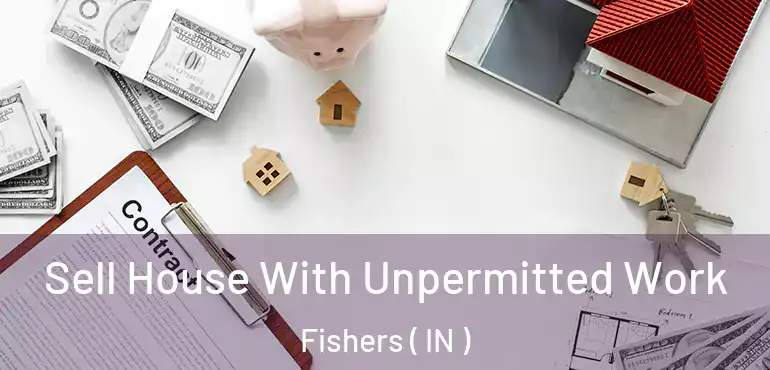  Sell House With Unpermitted Work Fishers ( IN )