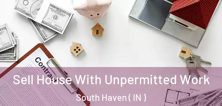  Sell House With Unpermitted Work South Haven ( IN )