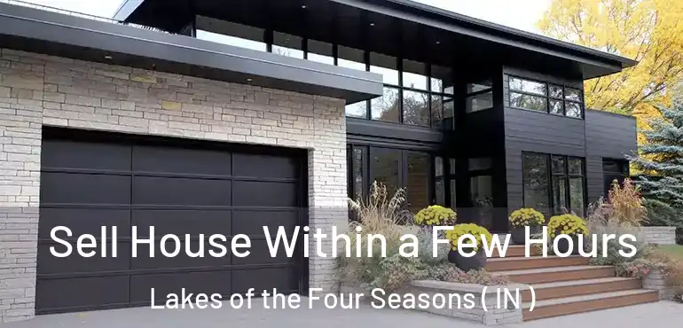  Sell House Within a Few Hours Lakes of the Four Seasons ( IN )