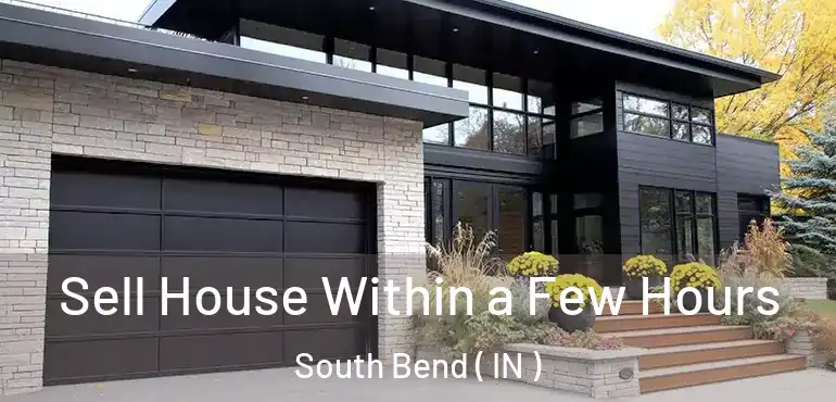  Sell House Within a Few Hours South Bend ( IN )