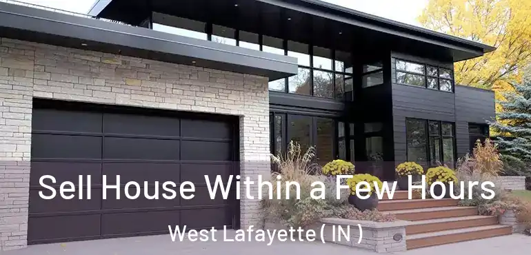  Sell House Within a Few Hours West Lafayette ( IN )