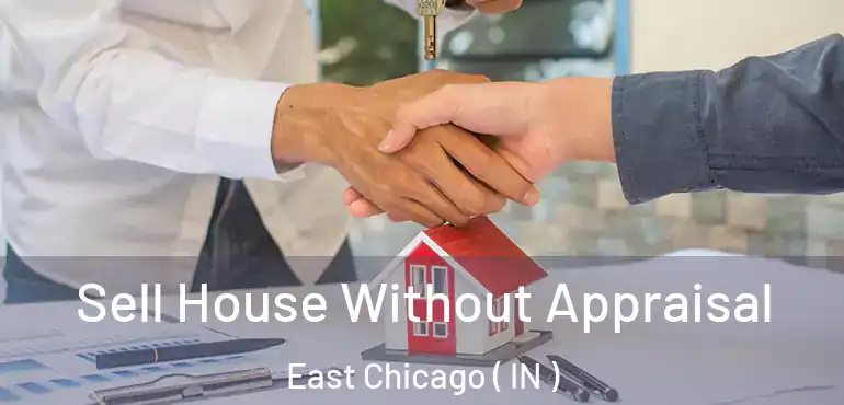  Sell House Without Appraisal East Chicago ( IN )