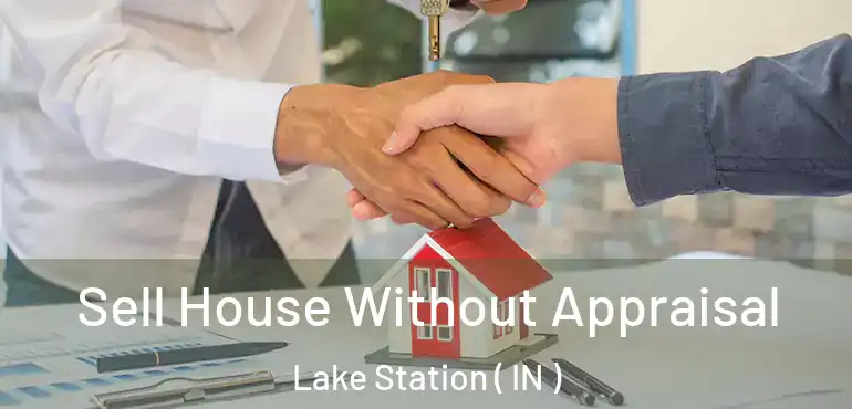  Sell House Without Appraisal Lake Station ( IN )