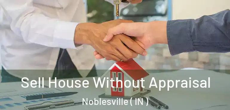  Sell House Without Appraisal Noblesville ( IN )