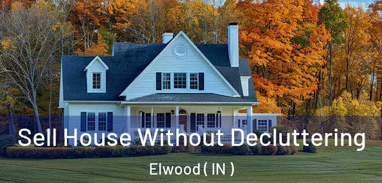  Sell House Without Decluttering Elwood ( IN )