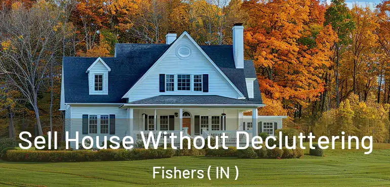  Sell House Without Decluttering Fishers ( IN )