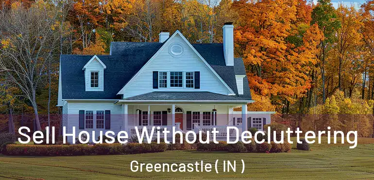  Sell House Without Decluttering Greencastle ( IN )