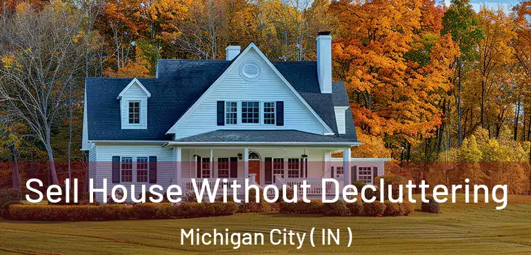  Sell House Without Decluttering Michigan City ( IN )