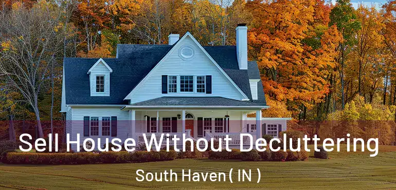  Sell House Without Decluttering South Haven ( IN )