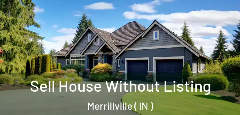  Sell House Without Listing Merrillville ( IN )