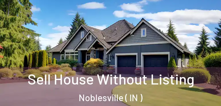  Sell House Without Listing Noblesville ( IN )