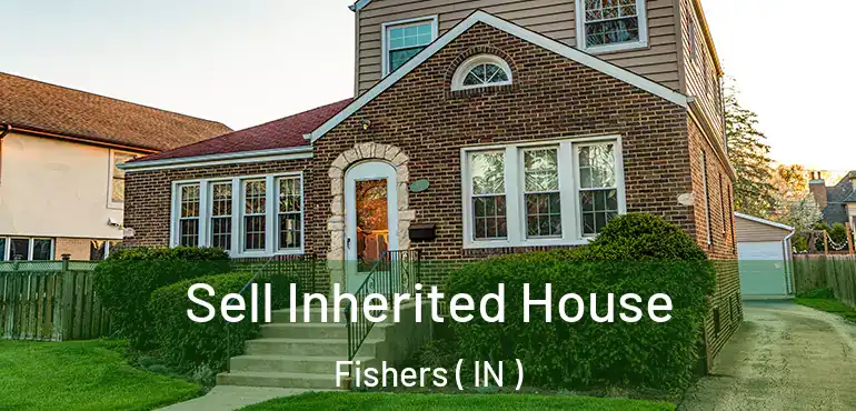  Sell Inherited House Fishers ( IN )