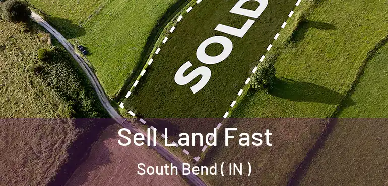  Sell Land Fast South Bend ( IN )