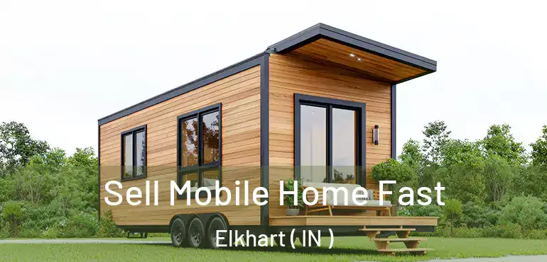  Sell Mobile Home Fast Elkhart ( IN )