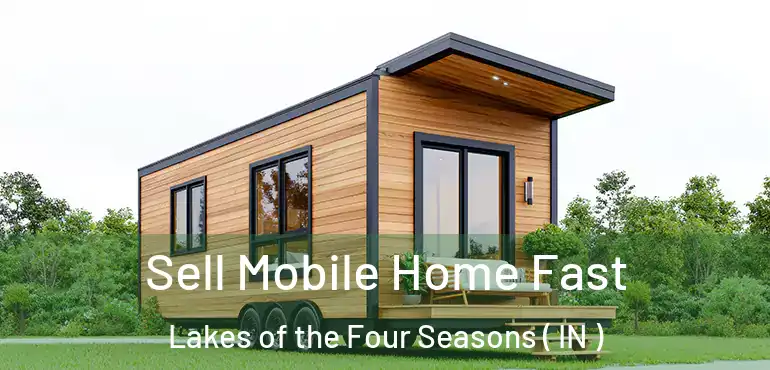  Sell Mobile Home Fast Lakes of the Four Seasons ( IN )