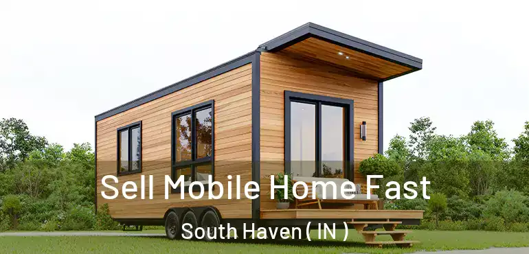  Sell Mobile Home Fast South Haven ( IN )