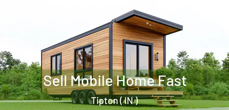  Sell Mobile Home Fast Tipton ( IN )