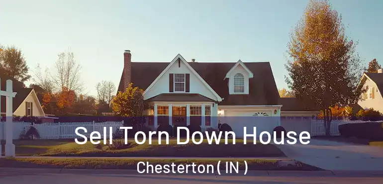  Sell Torn Down House Chesterton ( IN )