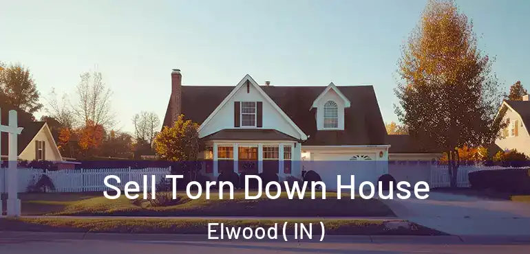  Sell Torn Down House Elwood ( IN )